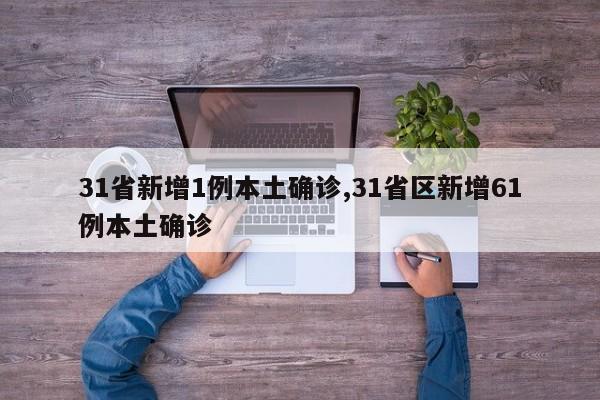 31省新增1例本土确诊,31省区新增61例本土确诊