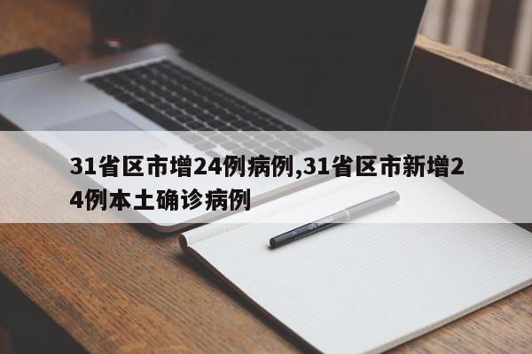 31省区市增24例病例,31省区市新增24例本土确诊病例