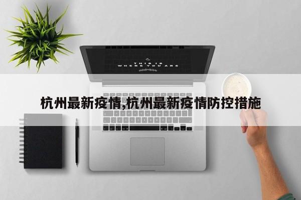 杭州最新疫情,杭州最新疫情防控措施